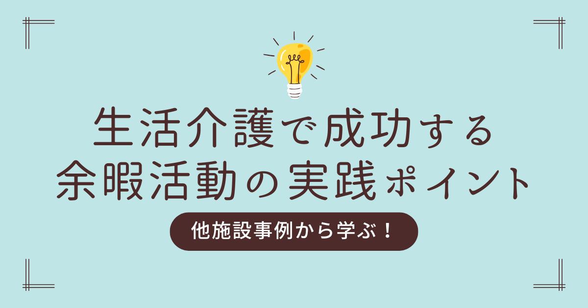 他施設事例から学ぶ！生活介護で成功する余暇活動の実践ポイント