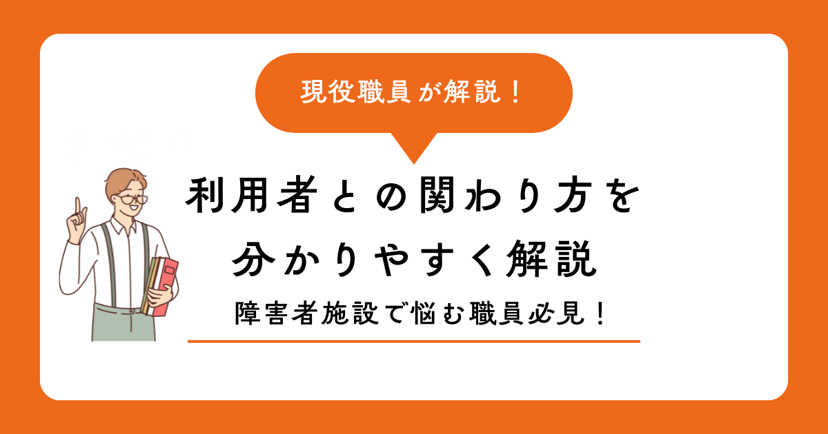 障害者施設で悩む職員必見！利用者との関わり方を分かりやすく解説