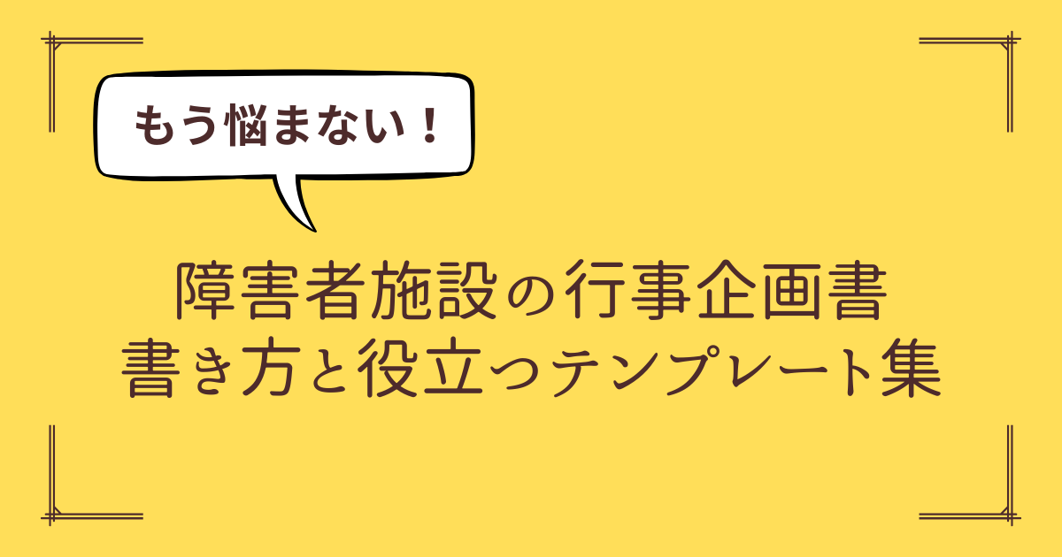 もう悩まない！障害者施設の行事企画書の書き方と役立つテンプレート集