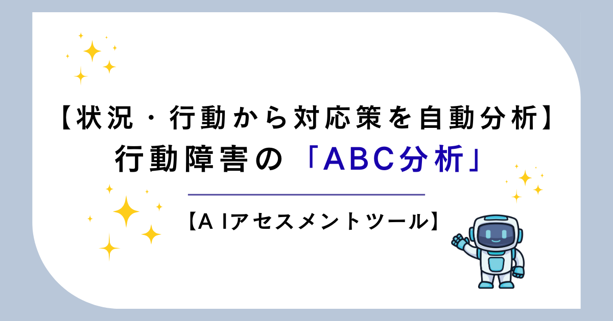 行動障害の「ABC分析」AIアセスメントツール｜直前の状況・行動から対応策を自動分析